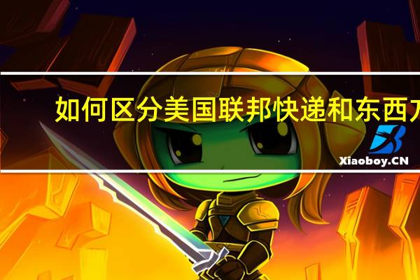 如何区分美国联邦快递和东西方？