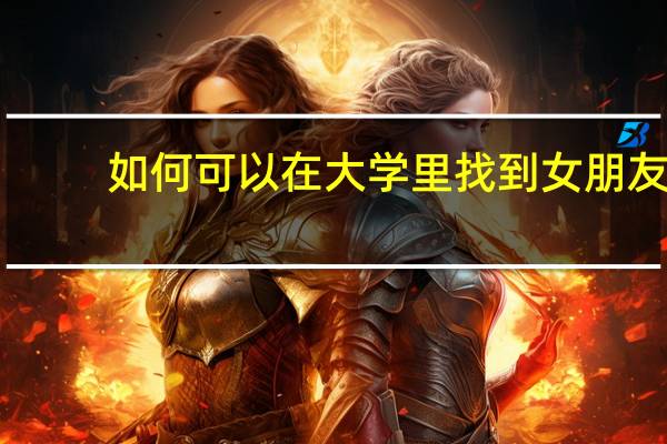 如何可以在大学里找到女朋友