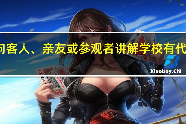 如何向客人、亲友或参观者讲解学校有代表性的地方