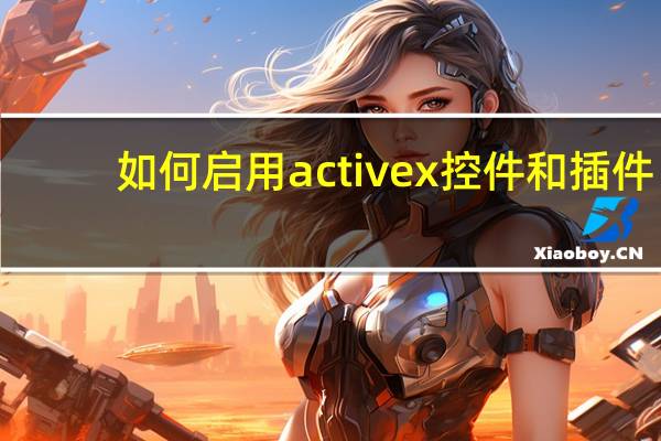 如何启用activex控件和插件