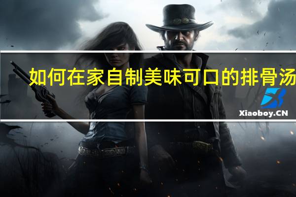 如何在家自制美味可口的排骨汤粉