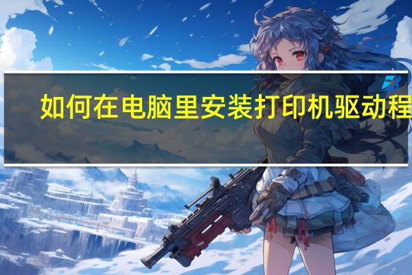 如何在电脑里安装打印机驱动程序（电脑怎么安装打印机及打印机的驱动程序）