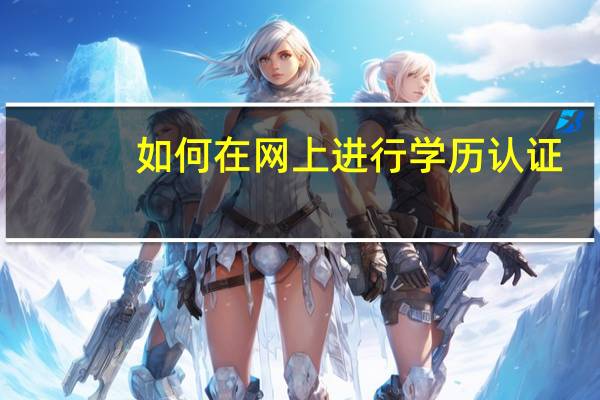 如何在网上进行学历认证