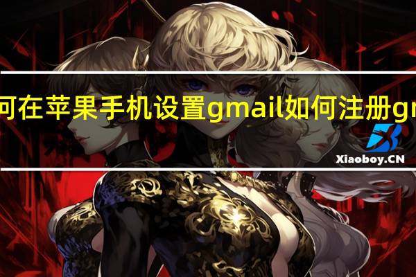 如何在苹果手机设置gmail 如何注册gmail邮箱