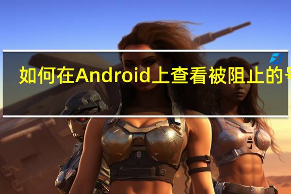 如何在Android上查看被阻止的号码
