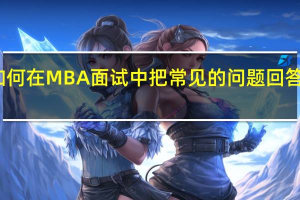 如何在MBA面试中把常见的问题回答出亮点
