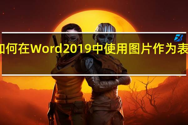 如何在Word 2019中使用图片作为表格背景