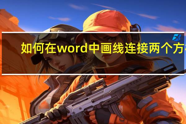 如何在word中画线连接两个方框（如何在word中画线）
