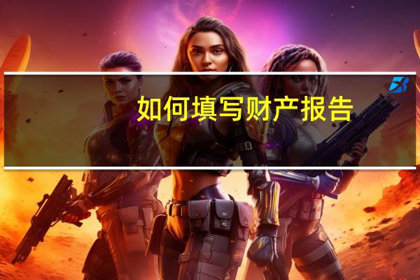 如何填写财产报告（如何填写财务报表）
