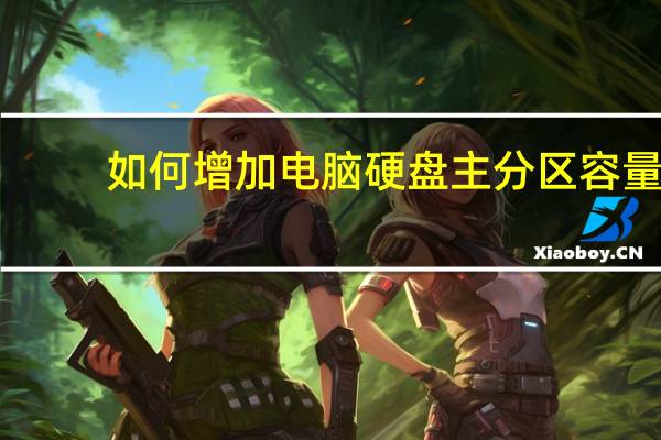 如何增加电脑硬盘主分区容量（如何增加电脑硬盘内存）