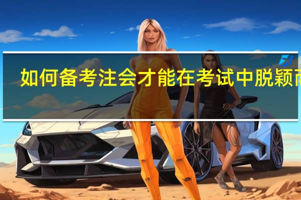如何备考注会才能在考试中脱颖而出