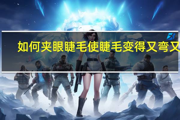 如何夹眼睫毛使睫毛变得又弯又长
