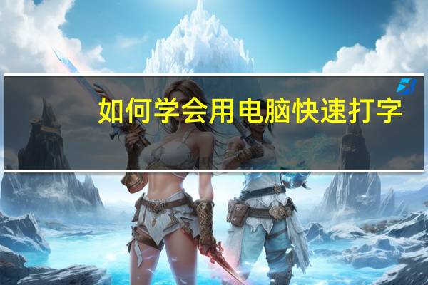 如何学会用电脑快速打字（如何才能够快速学会电脑打字手法）