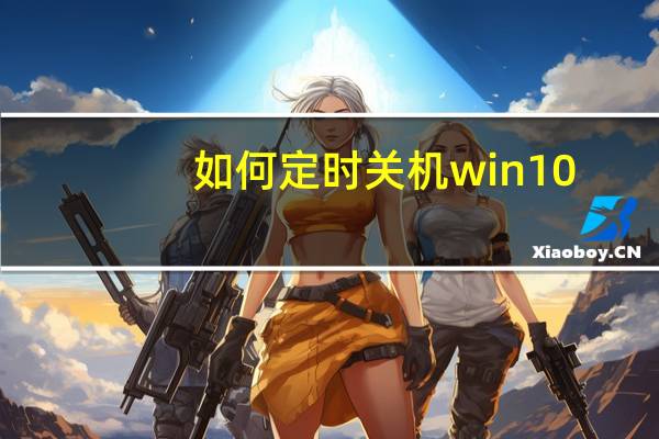 如何定时关机win10（如何定时关机）