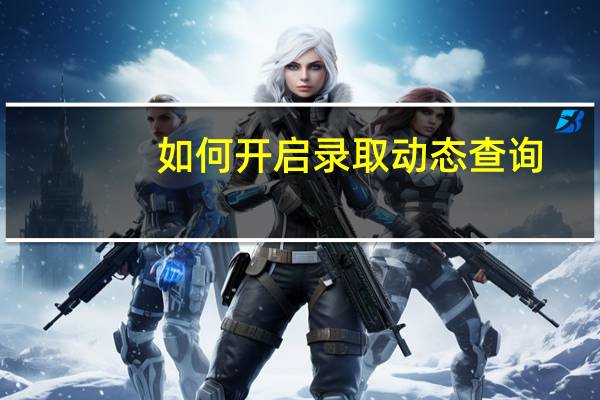 如何开启录取动态查询