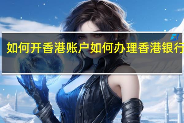 如何开香港账户 如何办理香港银行账户