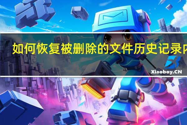如何恢复被删除的文件历史记录内容（如何恢复被删除的文件）
