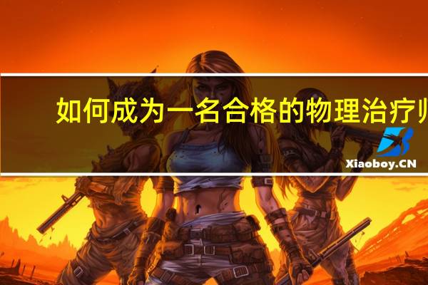 如何成为一名合格的物理治疗师