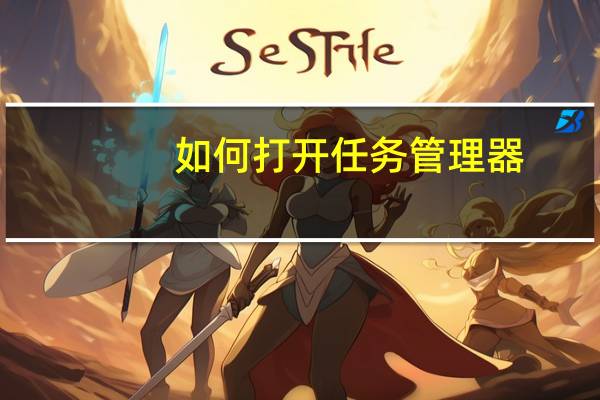 如何打开任务管理器（如何打开）