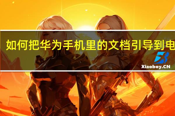 如何把华为手机里的文档引导到电脑里?