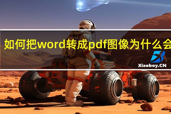如何把word转成pdf图像为什么会错位(如何把word转成pdf)