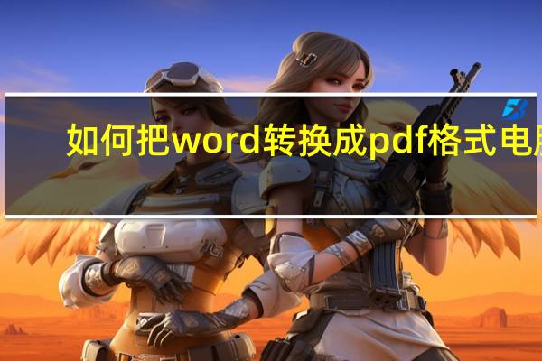 如何把word转换成pdf格式电脑(如何把word转换成pdf)