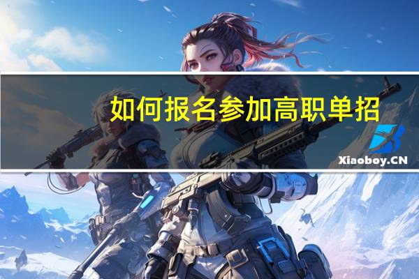 如何报名参加高职单招？
