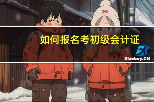 如何报名考初级会计证