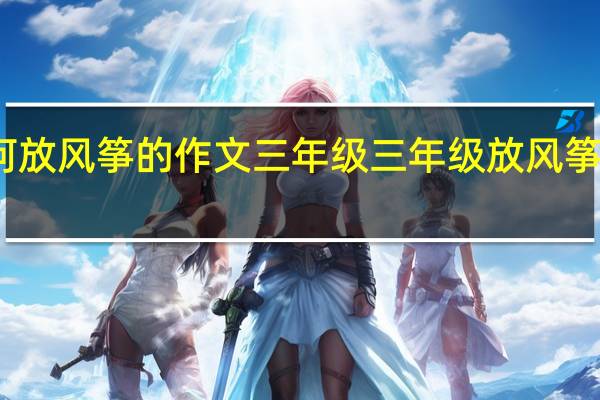 如何放风筝的作文三年级 三年级放风筝看图写话