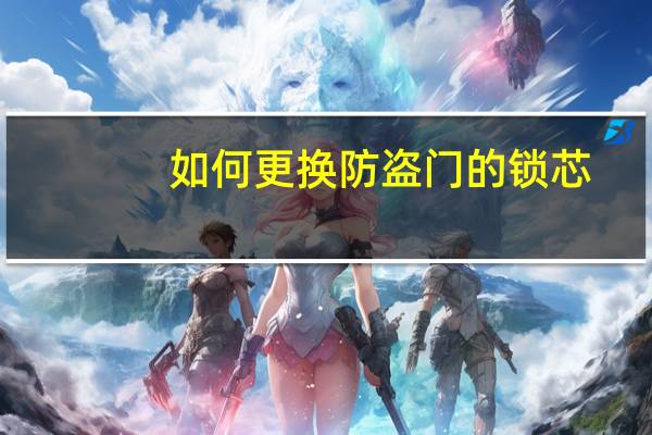 如何更换防盗门的锁芯