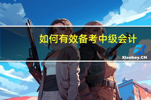 如何有效备考中级会计