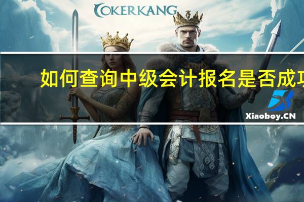 如何查询中级会计报名是否成功
