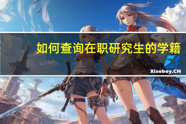 如何查询在职研究生的学籍