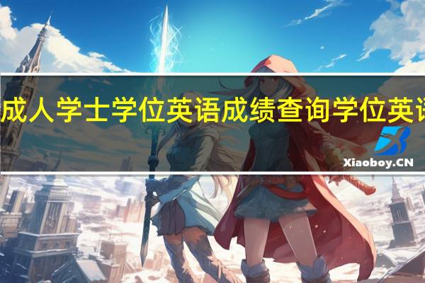 如何查询成人学士学位英语成绩查询 学位英语考试成绩查询