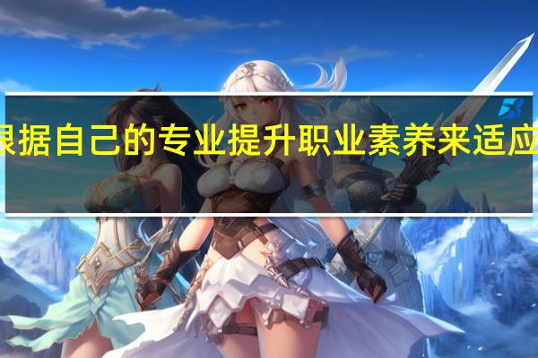 如何根据自己的专业提升职业素养来适应未来的工作