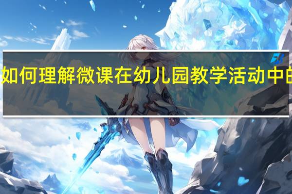 如何理解微课在幼儿园教学活动中的运用