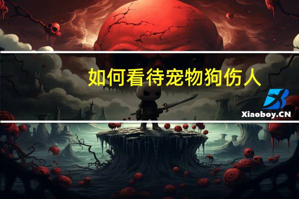 如何看待宠物狗伤人