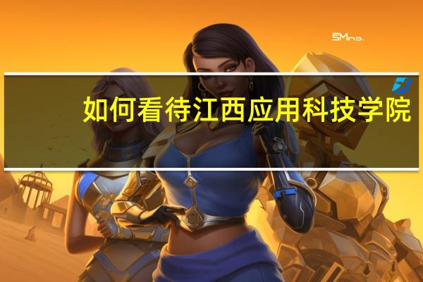如何看待江西应用科技学院
