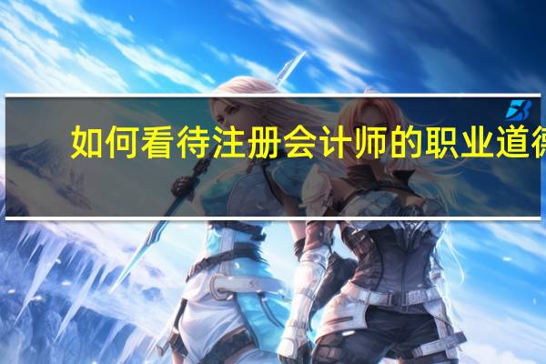 如何看待注册会计师的职业道德