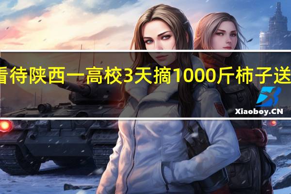 如何看待陕西一高校3天摘1000斤柿子送师生这件事