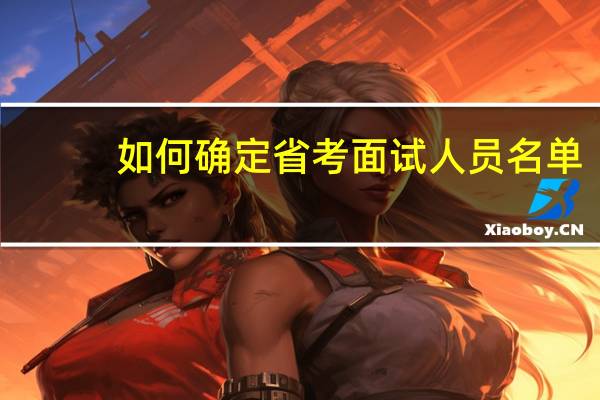 如何确定省考面试人员名单