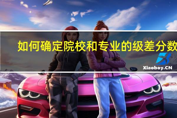 如何确定院校和专业的级差分数线