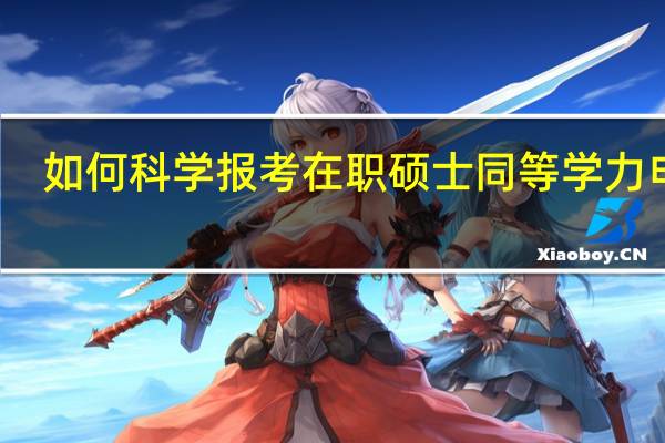 如何科学报考在职硕士同等学力申硕
