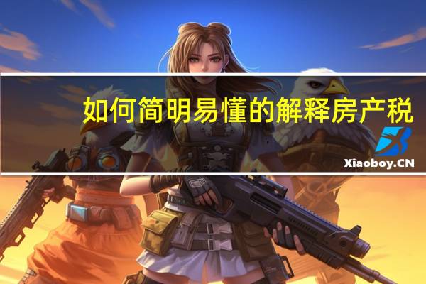 如何简明易懂的解释房产税