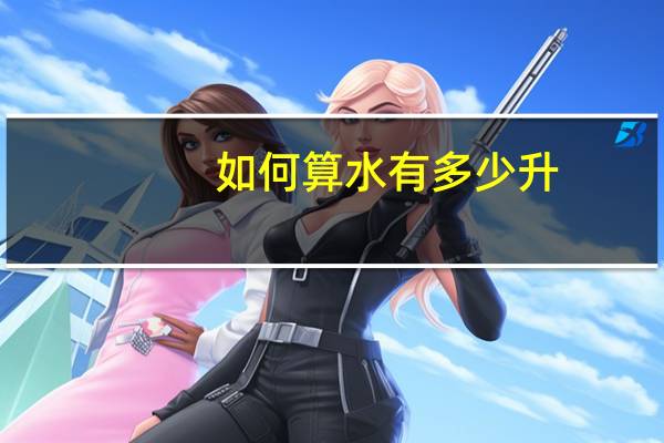 如何算水有多少升