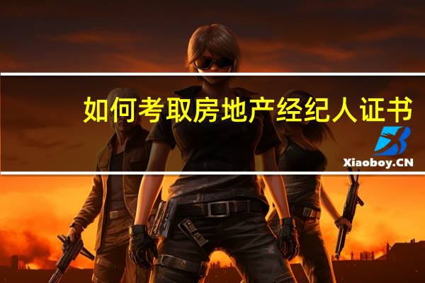 如何考取房地产经纪人证书