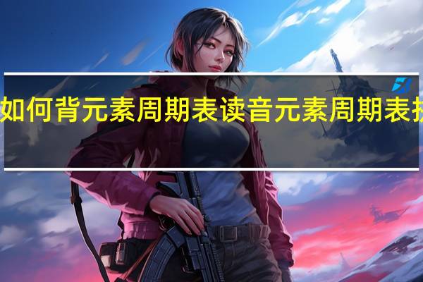 如何背元素周期表读音 元素周期表拼音版