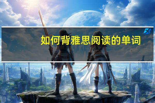 如何背雅思阅读的单词
