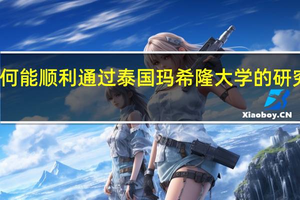 如何能顺利通过泰国玛希隆大学的研究生申请