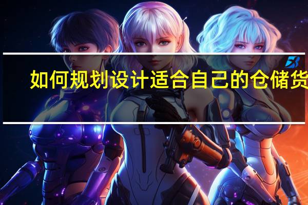 如何规划设计适合自己的仓储货架